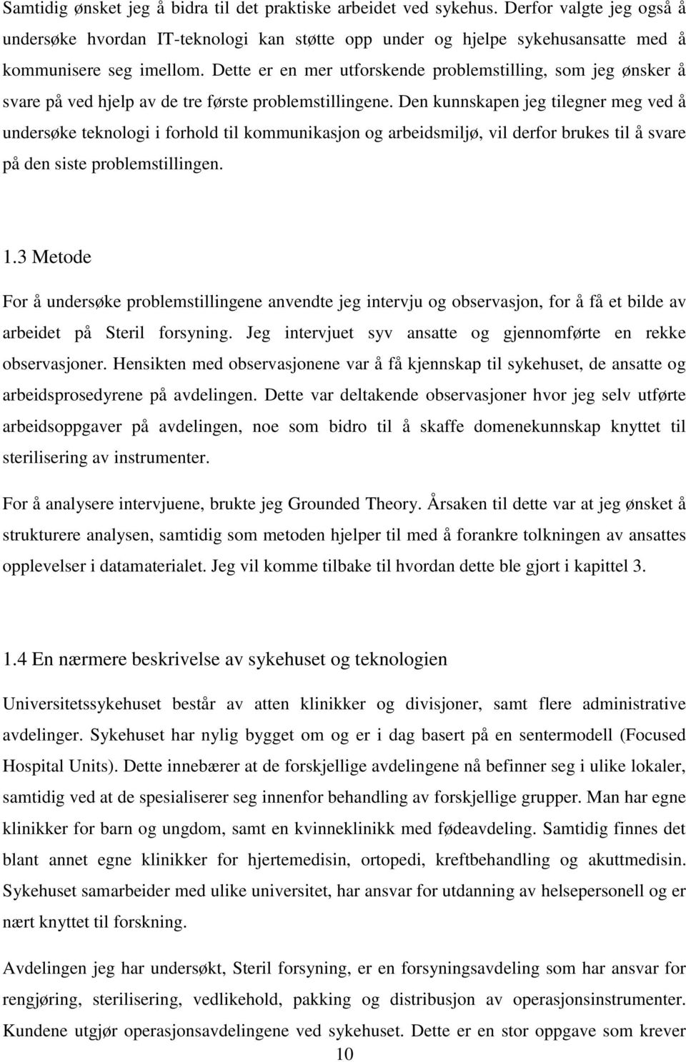 Den kunnskapen jeg tilegner meg ved å undersøke teknologi i forhold til kommunikasjon og arbeidsmiljø, vil derfor brukes til å svare på den siste problemstillingen. 1.