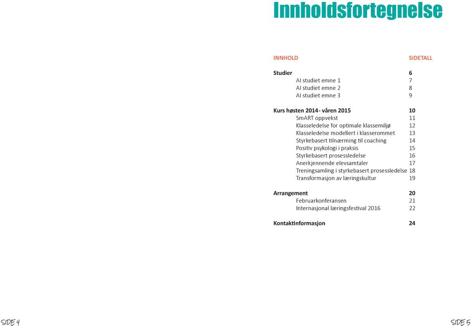 Positiv psykologi i praksis 15 Styrkebasert prosessledelse 16 Anerkjennende elevsamtaler 17 Treningsamling i styrkebasert prosessledelse 18