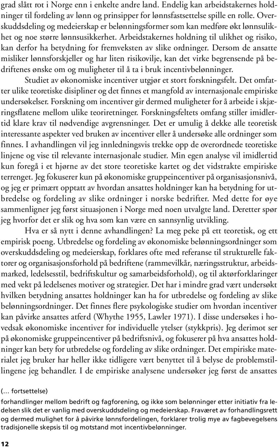 Arbeidstakernes holdning til ulikhet og risiko, kan derfor ha betydning for fremveksten av slike ordninger.