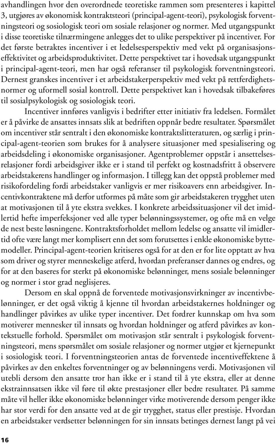 For det første betraktes incentiver i et ledelsesperspektiv med vekt på organisasjonseffektivitet og arbeidsproduktivitet.