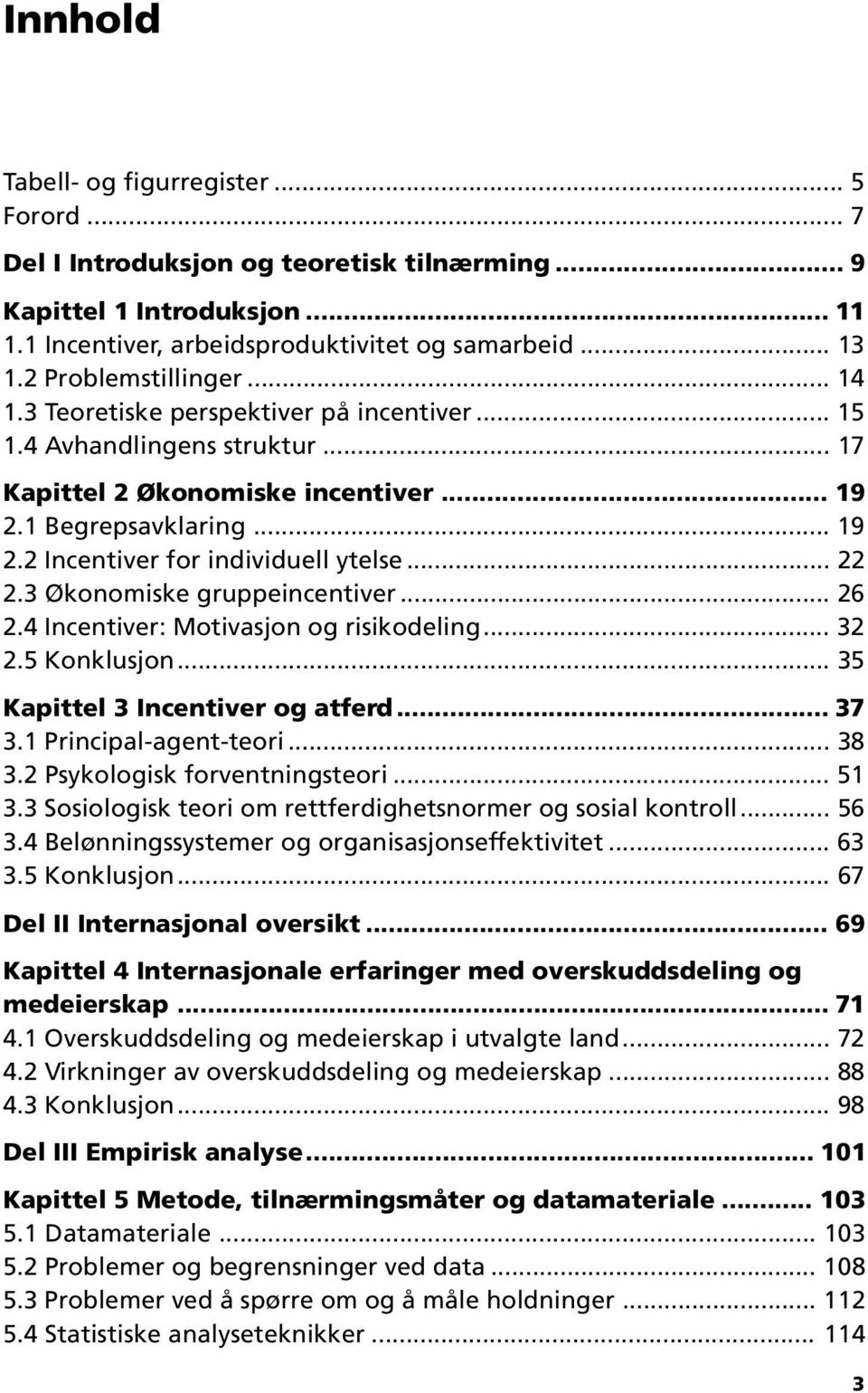 .. 22 2.3 Økonomiske gruppeincentiver... 26 2.4 Incentiver: Motivasjon og risikodeling... 32 2.5 Konklusjon... 35 Kapittel 3 Incentiver og atferd... 37 3.1 Principal-agent-teori... 38 3.