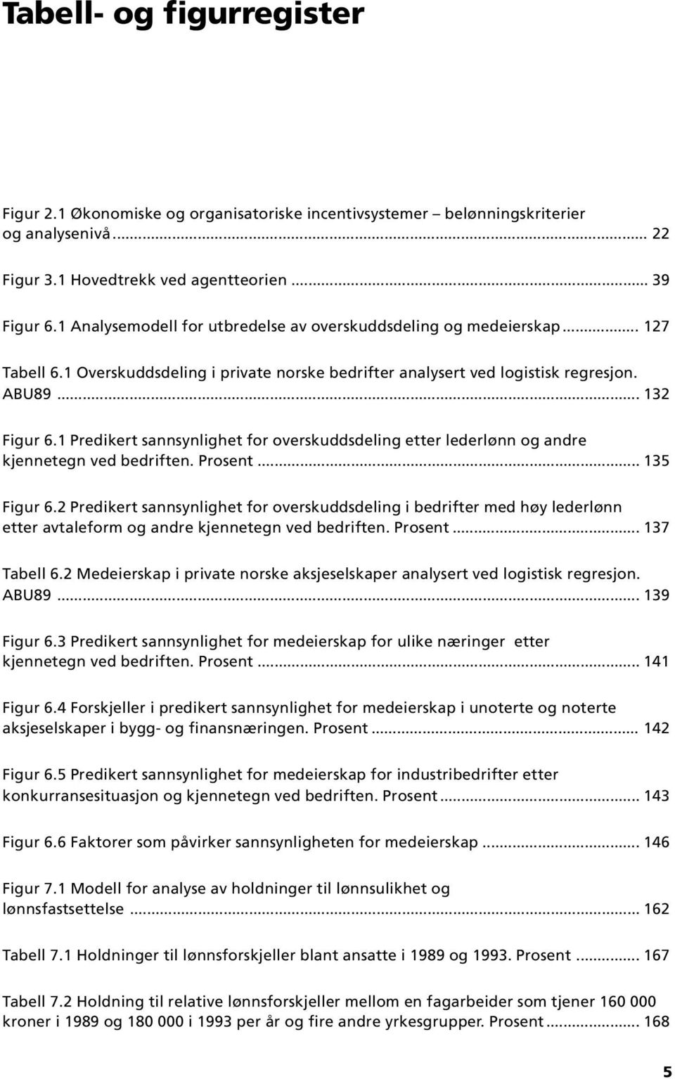 1 Predikert sannsynlighet for overskuddsdeling etter lederlønn og andre kjennetegn ved bedriften. Prosent... 135 Figur 6.