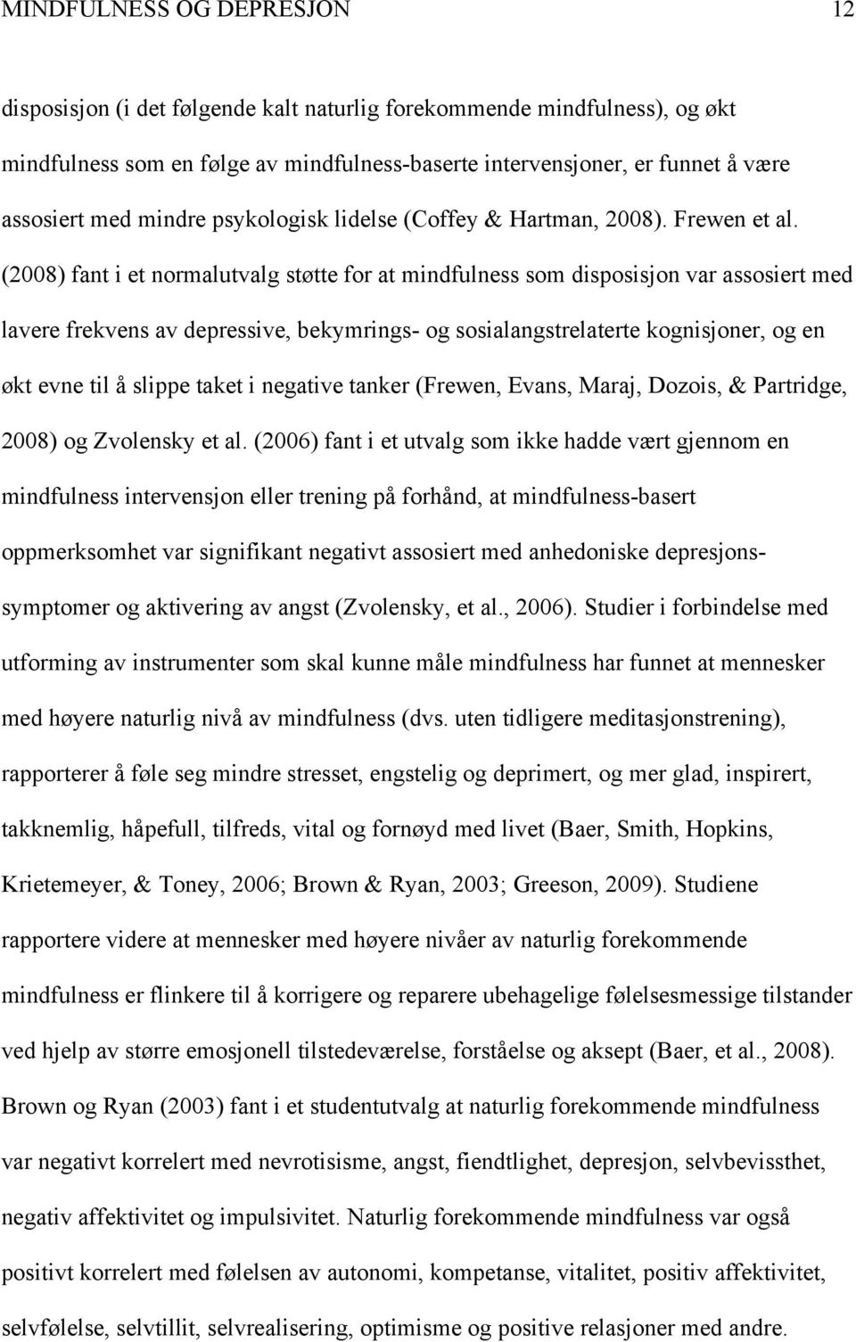 (2008) fant i et normalutvalg støtte for at mindfulness som disposisjon var assosiert med lavere frekvens av depressive, bekymrings- og sosialangstrelaterte kognisjoner, og en økt evne til å slippe