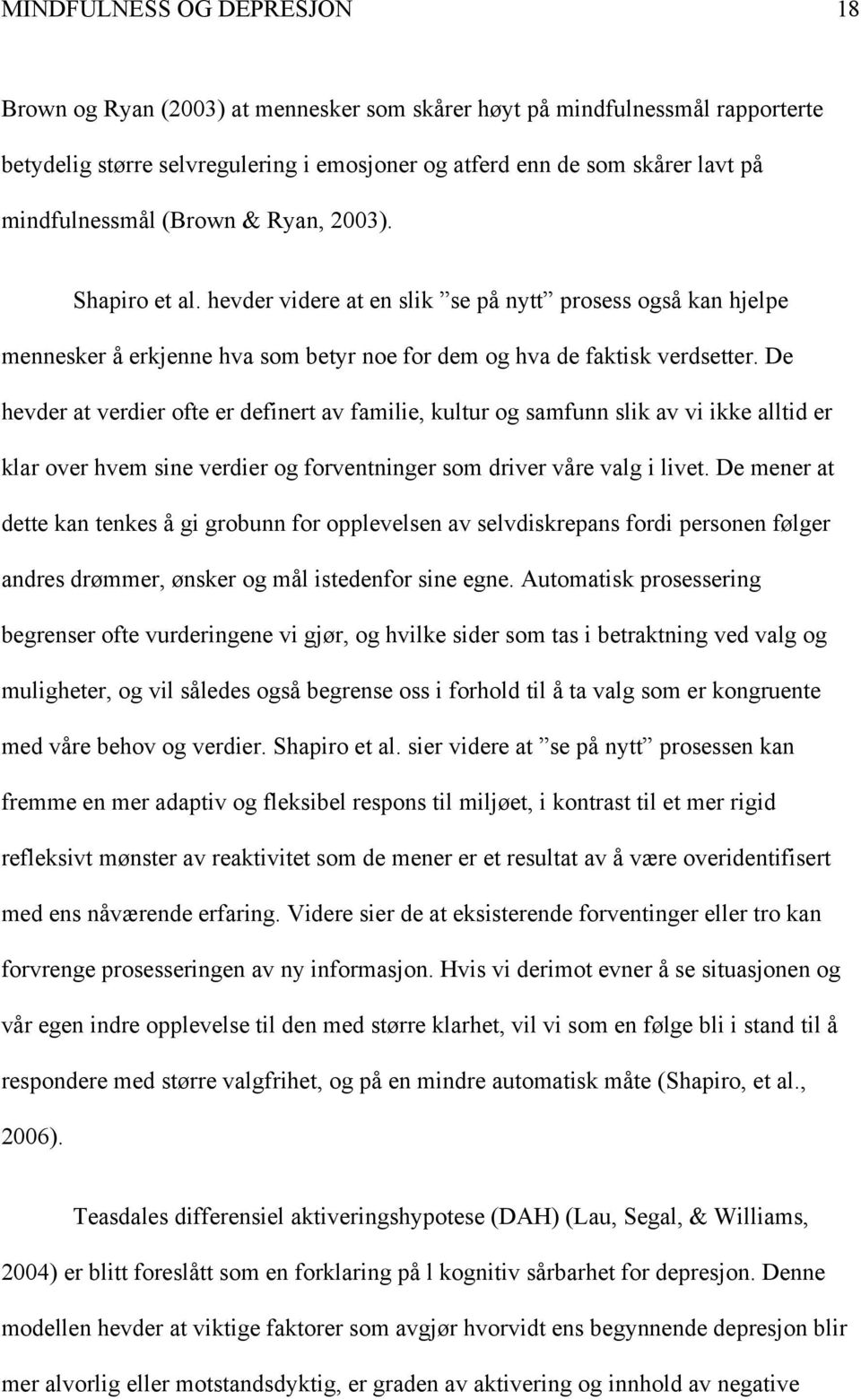 De hevder at verdier ofte er definert av familie, kultur og samfunn slik av vi ikke alltid er klar over hvem sine verdier og forventninger som driver våre valg i livet.