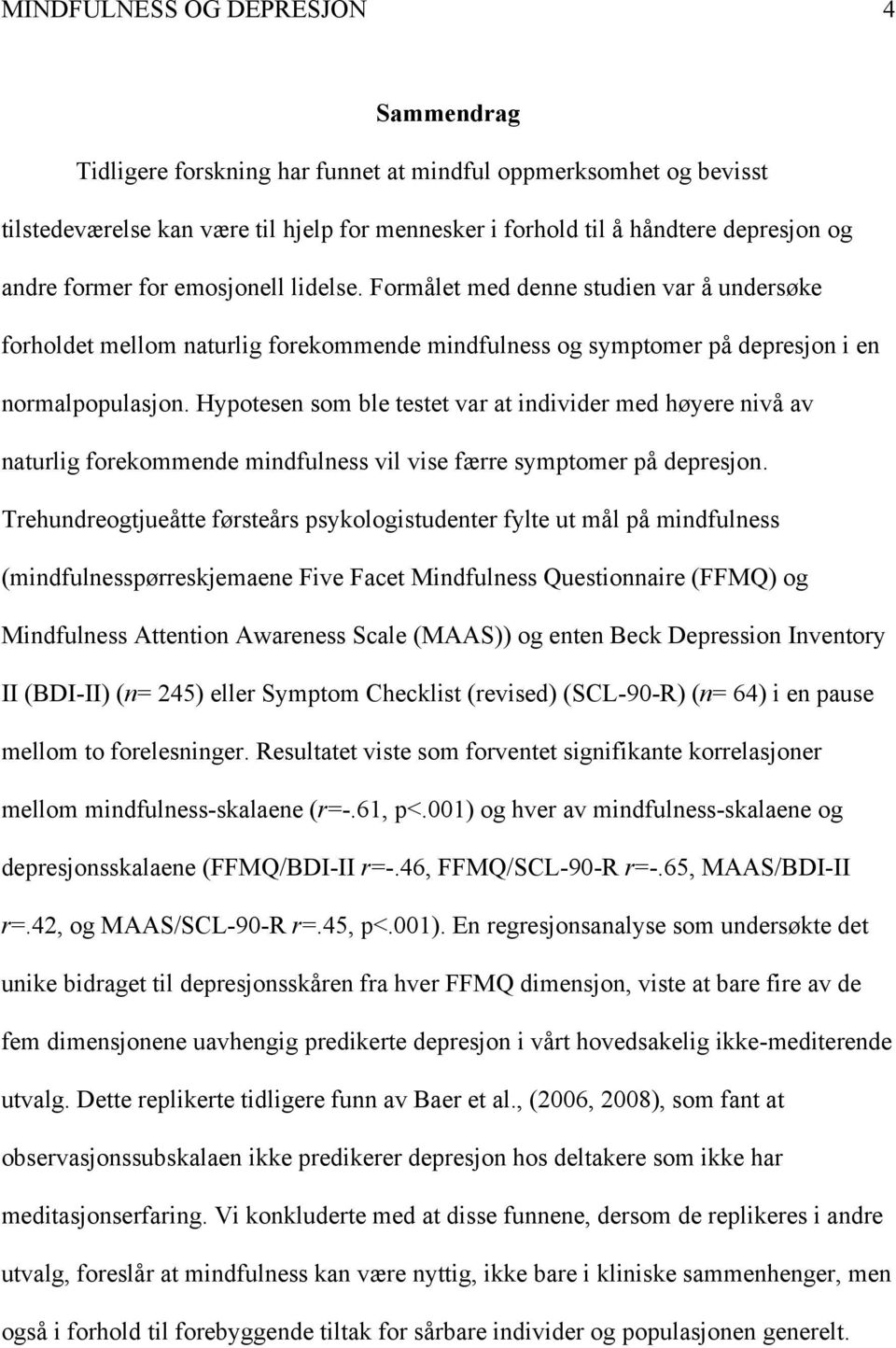 Hypotesen som ble testet var at individer med høyere nivå av naturlig forekommende mindfulness vil vise færre symptomer på depresjon.