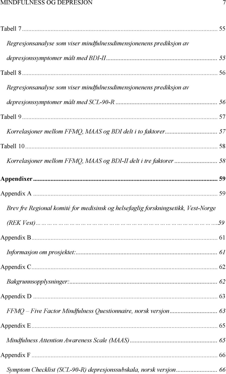 .. 57 Tabell 10... 58 Korrelasjoner mellom FFMQ, MAAS og BDI-II delt i tre faktorer... 58 Appendixer... 59 Appendix A.