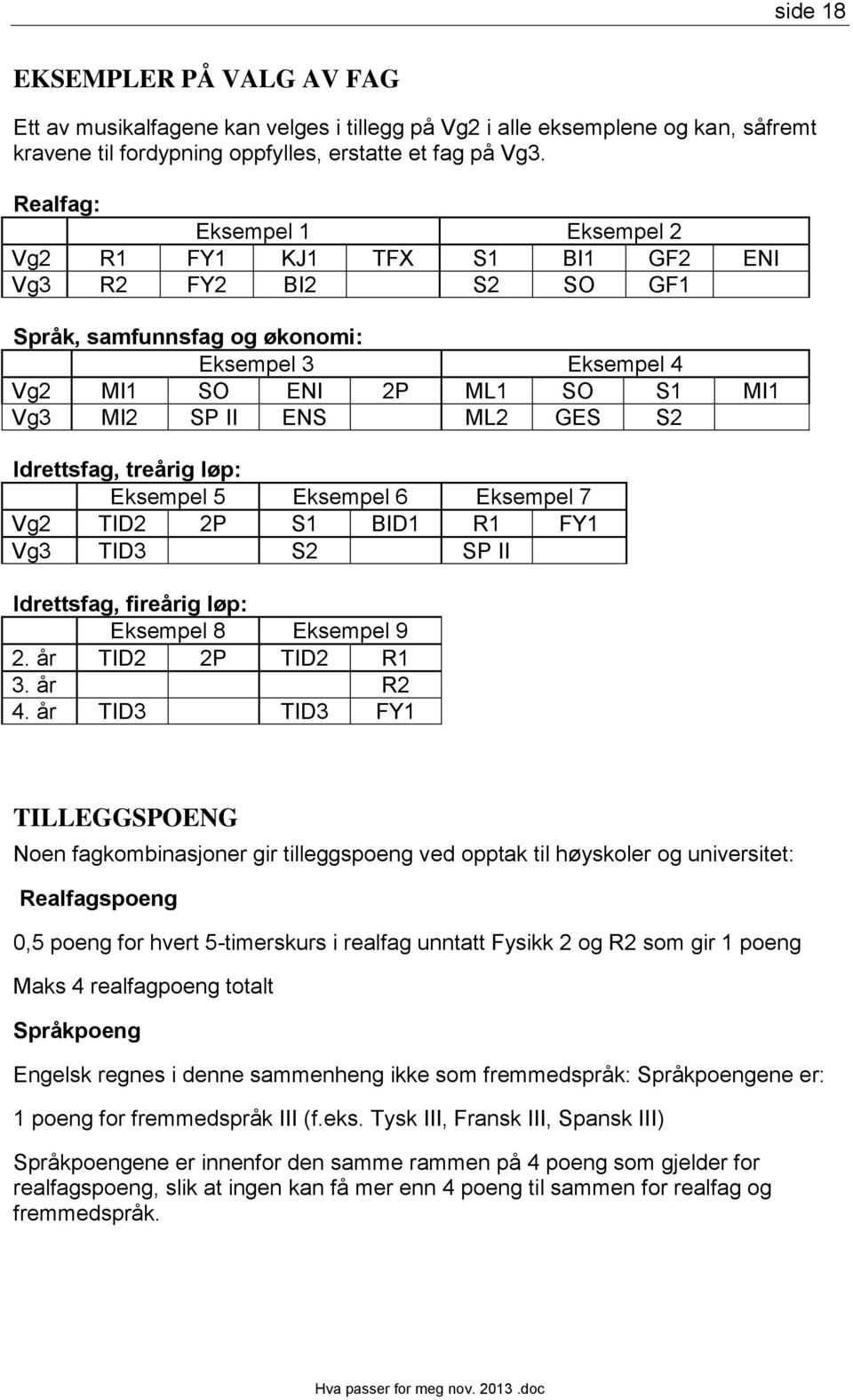 GES S2 Idrettsfag, treårig løp: Eksempel 5 Eksempel 6 Eksempel 7 Vg2 TID2 2P S1 BID1 R1 FY1 Vg3 TID3 S2 SP II Idrettsfag, fireårig løp: Eksempel 8 Eksempel 9 2. år TID2 2P TID2 R1 3. år R2 4.