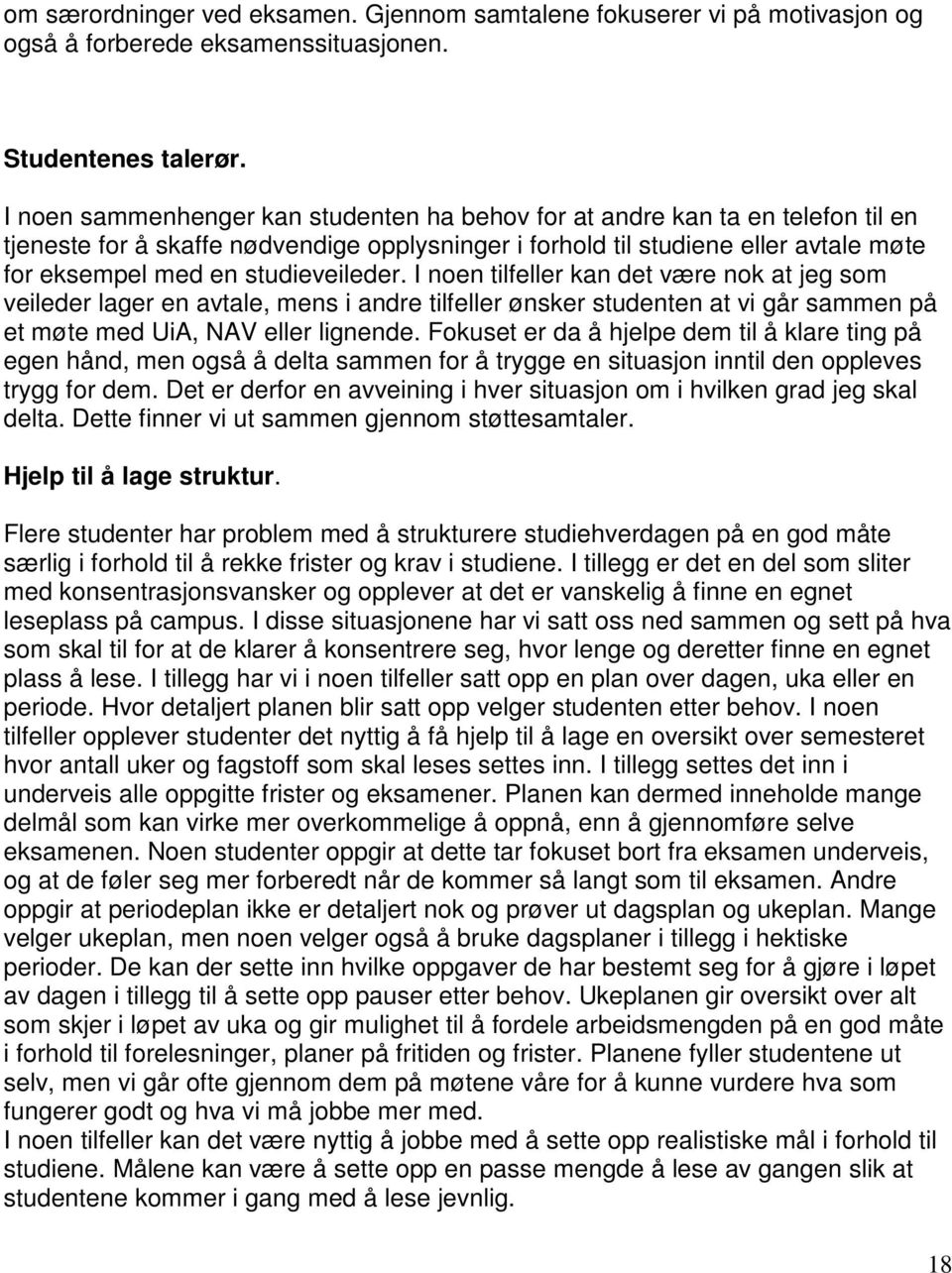 studieveileder. I noen tilfeller kan det være nok at jeg som veileder lager en avtale, mens i andre tilfeller ønsker studenten at vi går sammen på et møte med UiA, NAV eller lignende.