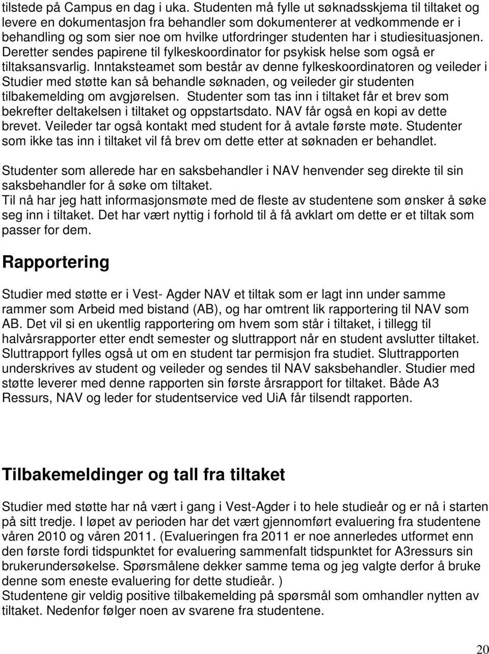 studiesituasjonen. Deretter sendes papirene til fylkeskoordinator for psykisk helse som også er tiltaksansvarlig.