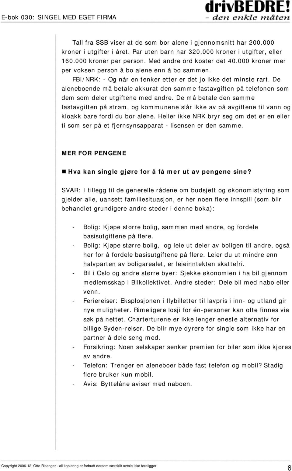 De aleneboende må betale akkurat den samme fastavgiften på telefonen som dem som deler utgiftene med andre.