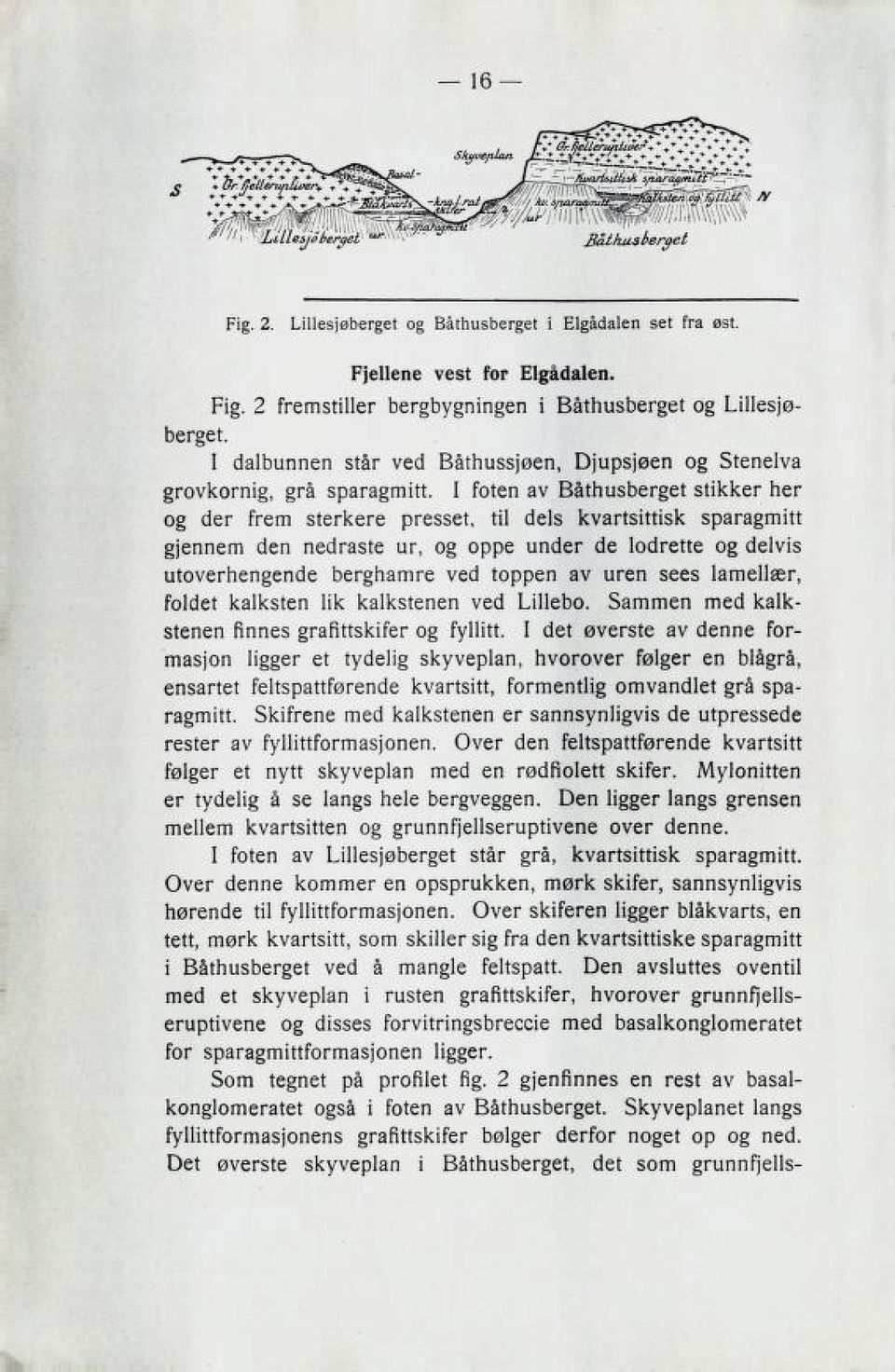 I foten 2v Lktnu3berget stikker her og der frem sterkere presset, til dels kvartsittisk sparagmitt gjennem den nedraste ur, og oppe under de lodrette og delvis utoverhengende berghamre ved toppen av