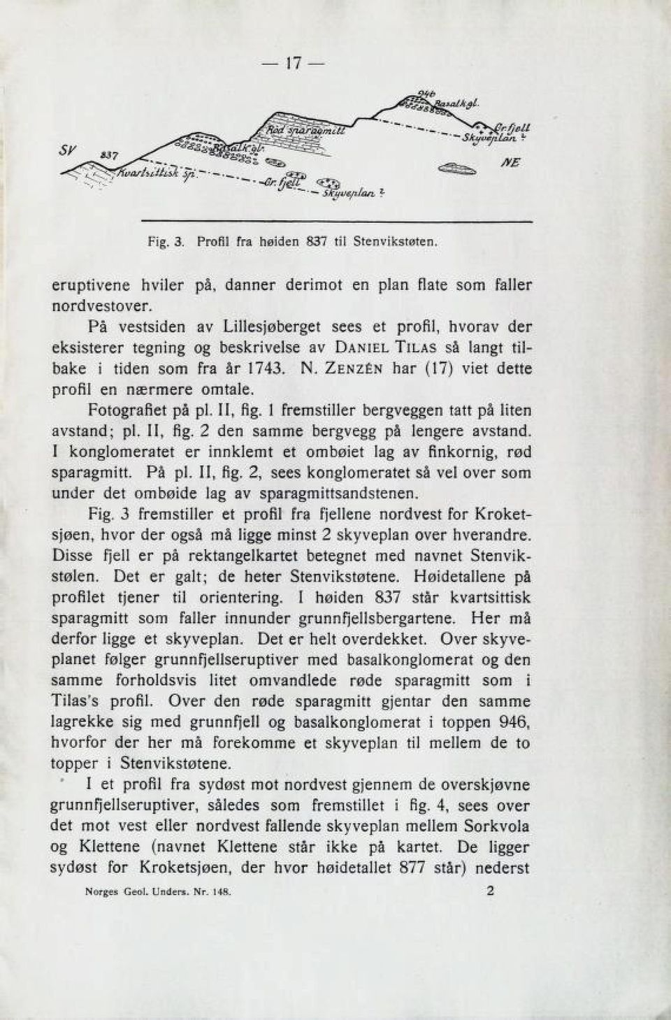 tiar (17) viet dette proru en nsermere omtale. Fotografiet på pl. 11, fig. l fremstiller bergveggen tatt på liten avstand; pl. 11, fig. 2 den samme bergvegg på lengere avstand.