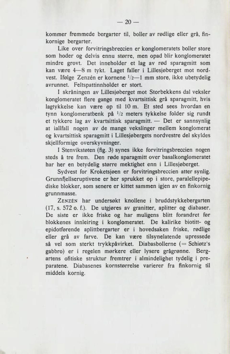 Ilaget faller i I^ill6Bj«3berget mot nord vebt. Ifølge er kornene V2 I mm Btoro, ikke übetvdelig avrunnet. Pelt3pattjnnnoldet er Btort.