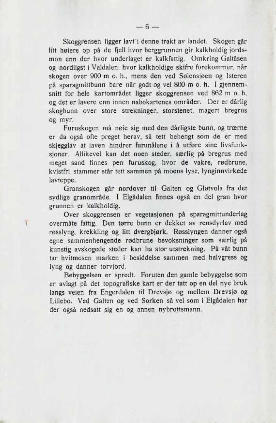 h. og det er lavere enn innen nabokartenes områder. Der er dårlig skogbunn over store strekninger, storstenet, magert bregrus og myr.