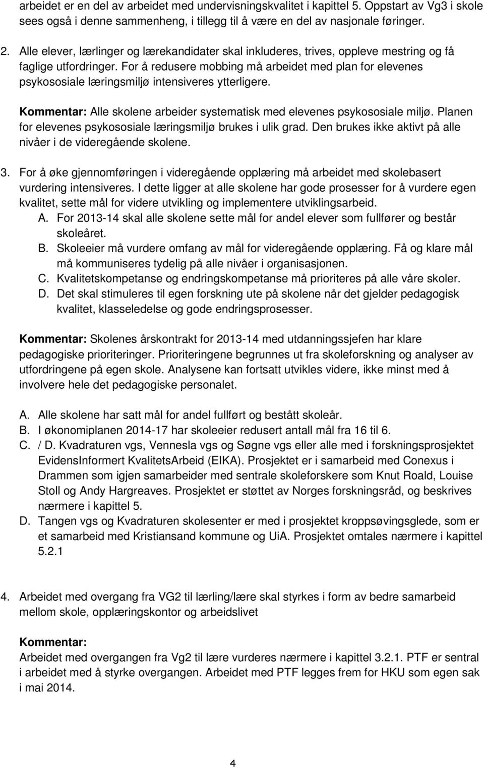 For å redusere mobbing må arbeidet med plan for elevenes psykososiale læringsmiljø intensiveres ytterligere. Kommentar: Alle skolene arbeider systematisk med elevenes psykososiale miljø.