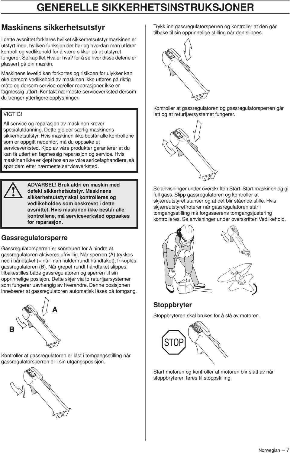 Maskinens levetid kan forkortes og risikoen for ulykker kan øke dersom vedlikehold av maskinen ikke utføres på riktig måte og dersom service og/eller reparasjoner ikke er fagmessig utført.