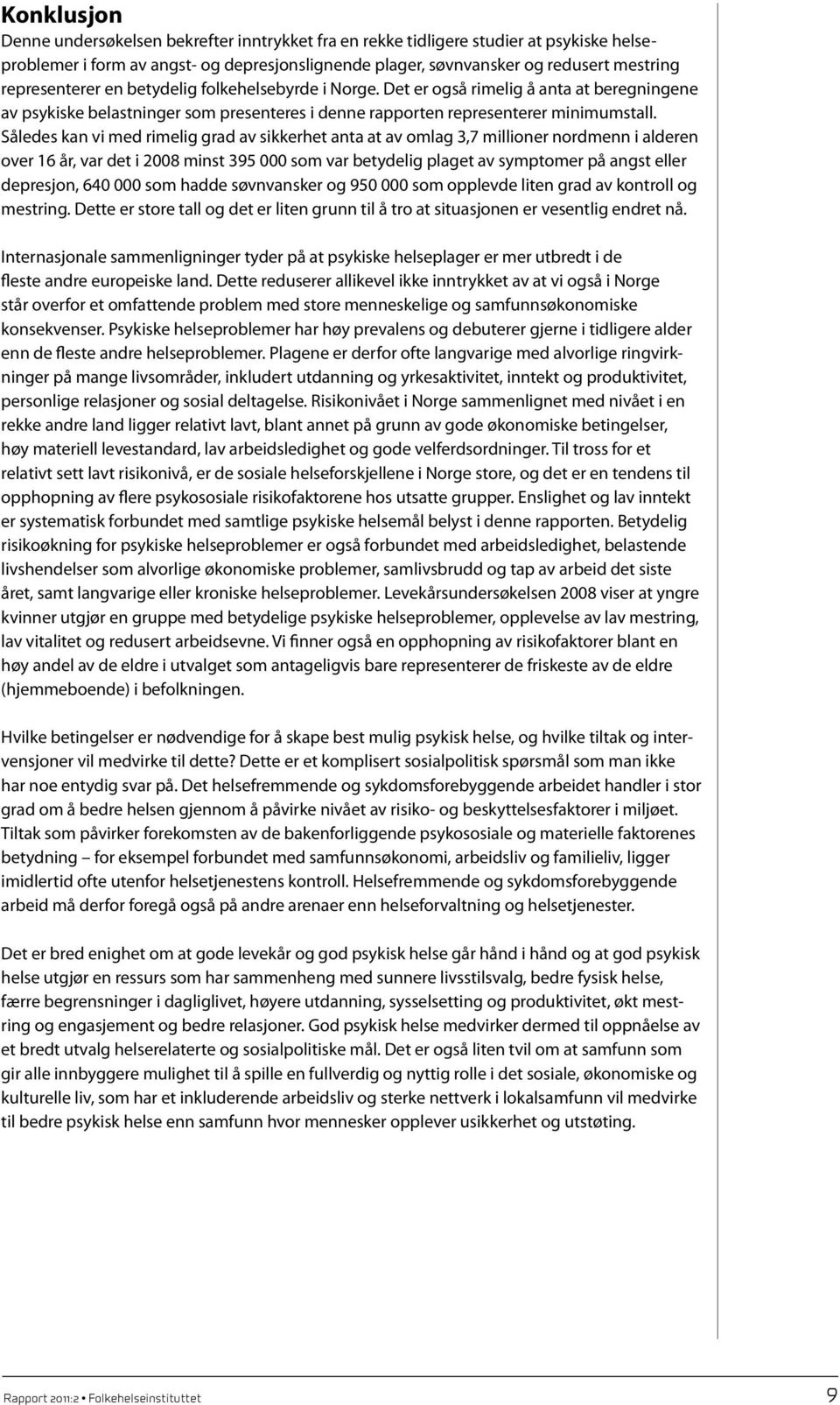 Således kan vi med rimelig grad av sikkerhet anta at av omlag 3,7 millioner nordmenn i alderen over 16 år, var det i 2008 minst 395 000 som var betydelig plaget av symptomer på angst eller depresjon,