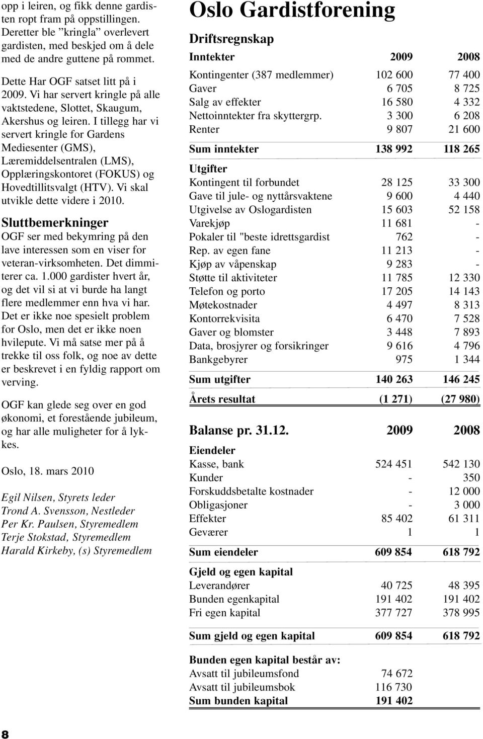 I tillegg har vi servert kringle for Gardens Mediesenter (GMS), Læremiddelsentralen (LMS), Opplæringskontoret (FOKUS) og Hovedtillitsvalgt (HTV). Vi skal utvikle dette videre i 2010.