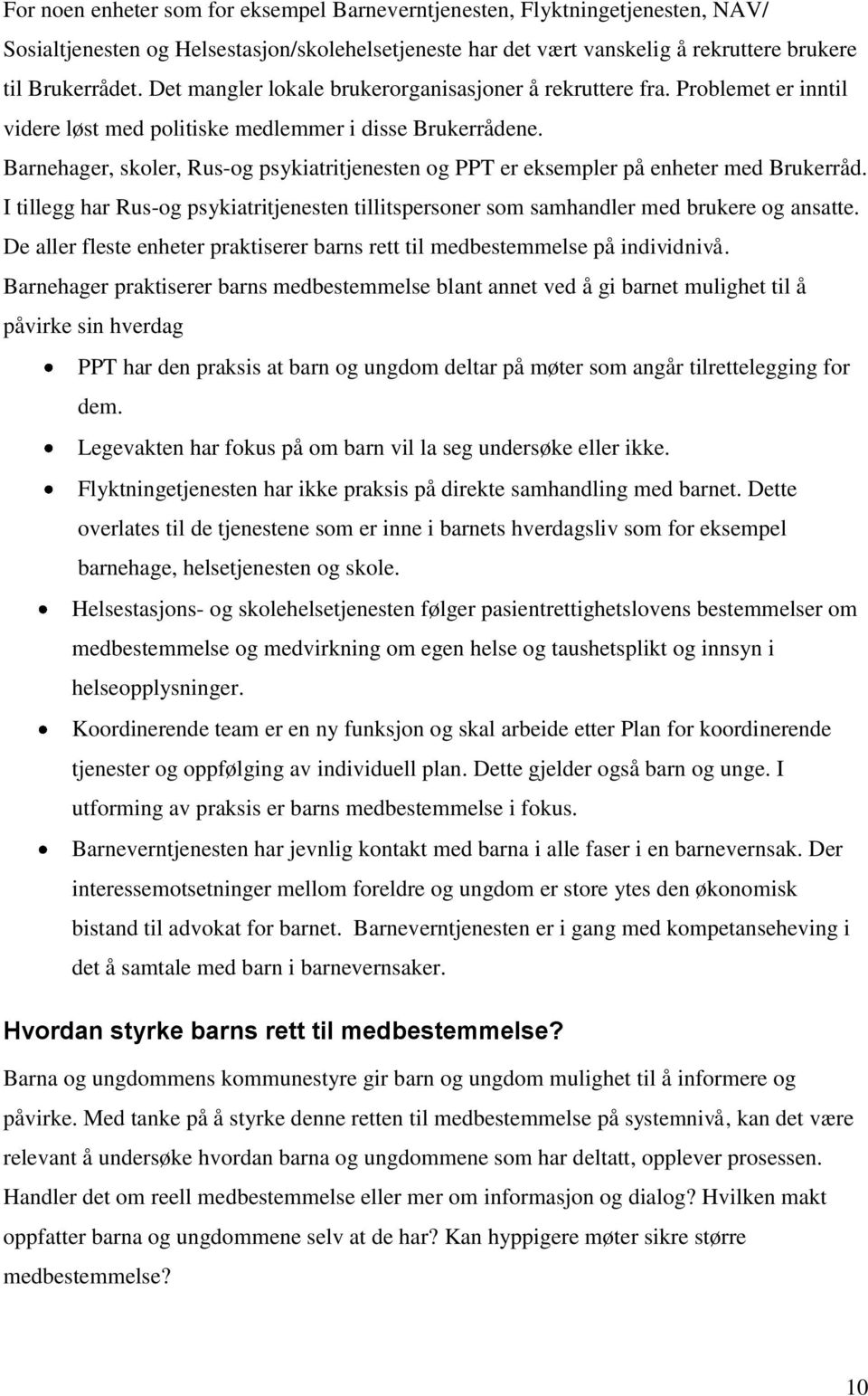 Barnehager, skoler, Rus-og psykiatritjenesten og PPT er eksempler på enheter med Brukerråd. I tillegg har Rus-og psykiatritjenesten tillitspersoner som samhandler med brukere og ansatte.