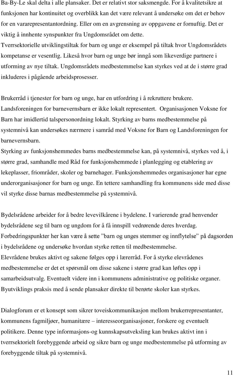 Det er viktig å innhente synspunkter fra Ungdomsrådet om dette. Tverrsektorielle utviklingstiltak for barn og unge er eksempel på tiltak hvor Ungdomsrådets kompetanse er vesentlig.