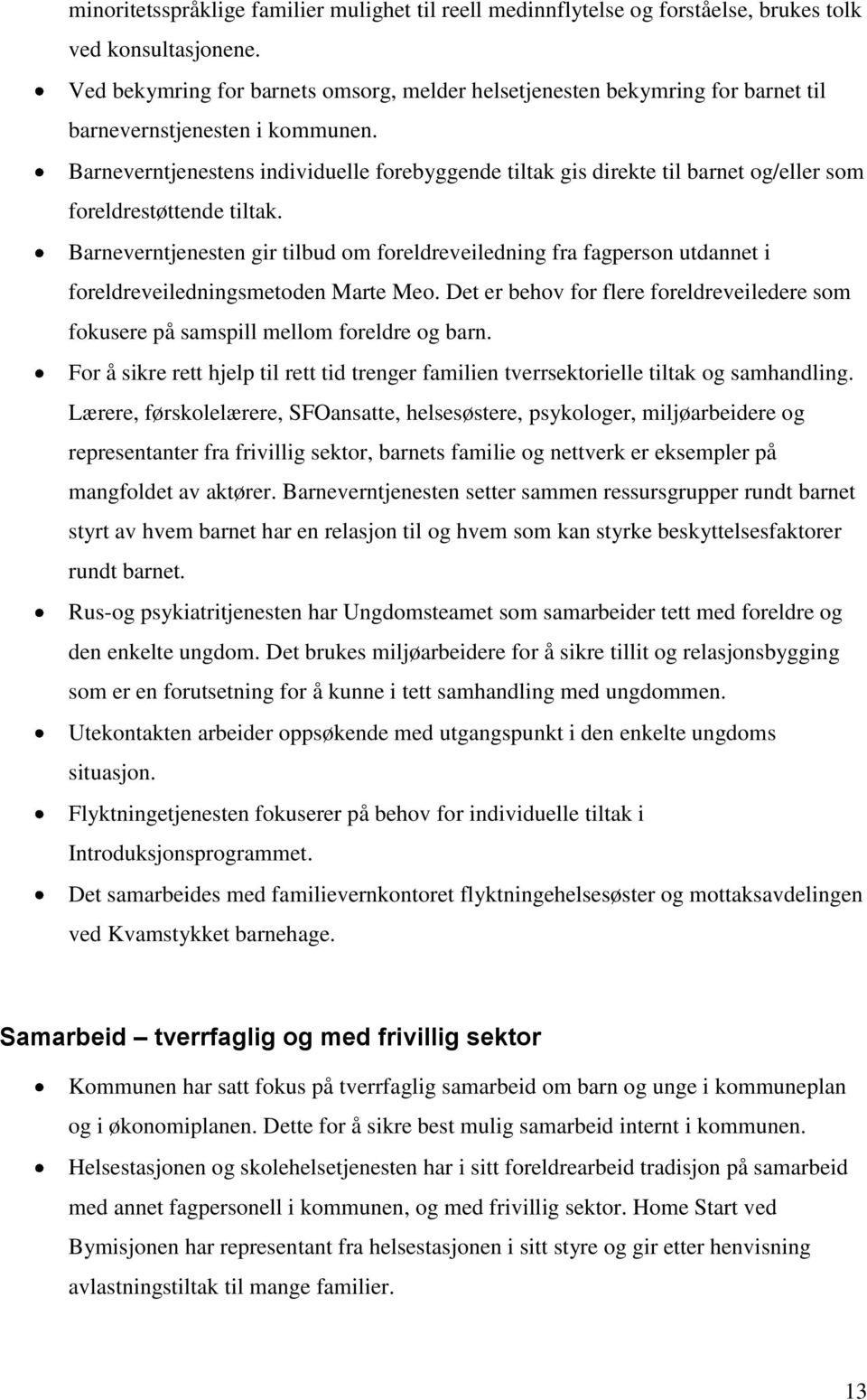 Barneverntjenestens individuelle forebyggende tiltak gis direkte til barnet og/eller som foreldrestøttende tiltak.