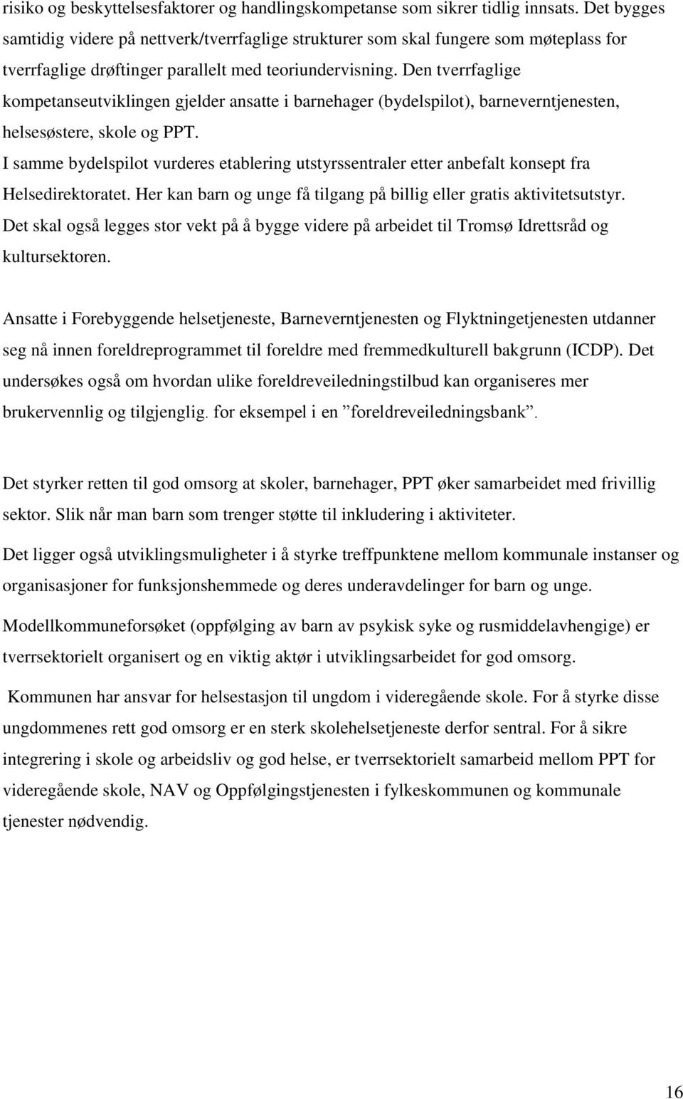 Den tverrfaglige kompetanseutviklingen gjelder ansatte i barnehager (bydelspilot), barneverntjenesten, helsesøstere, skole og PPT.