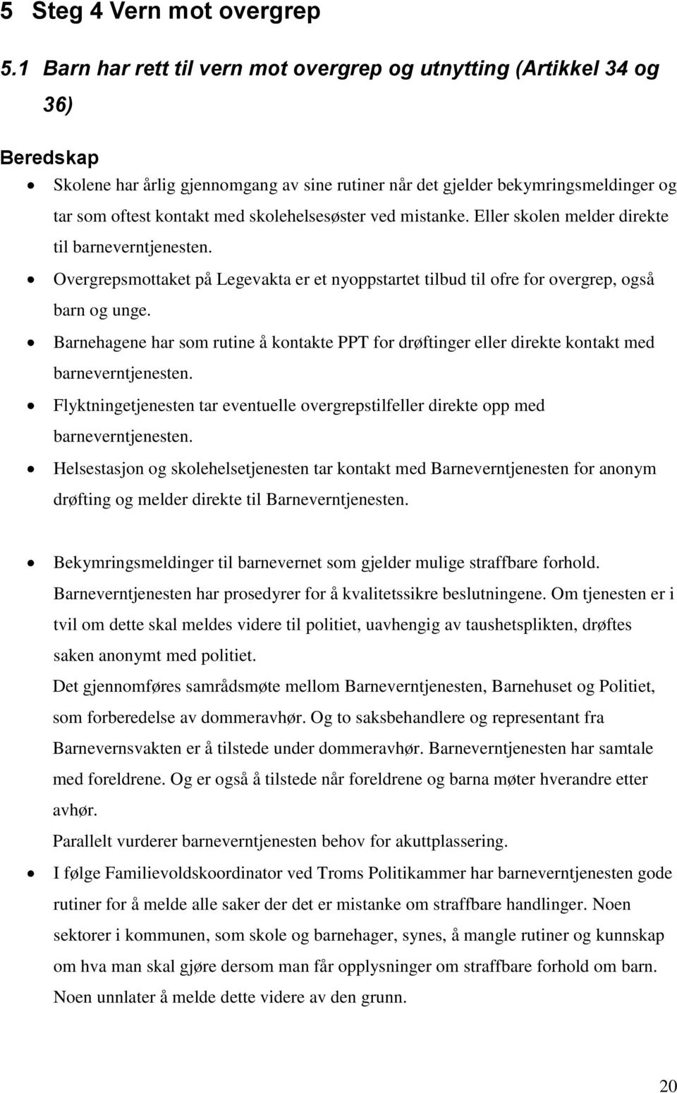 skolehelsesøster ved mistanke. Eller skolen melder direkte til barneverntjenesten. Overgrepsmottaket på Legevakta er et nyoppstartet tilbud til ofre for overgrep, også barn og unge.