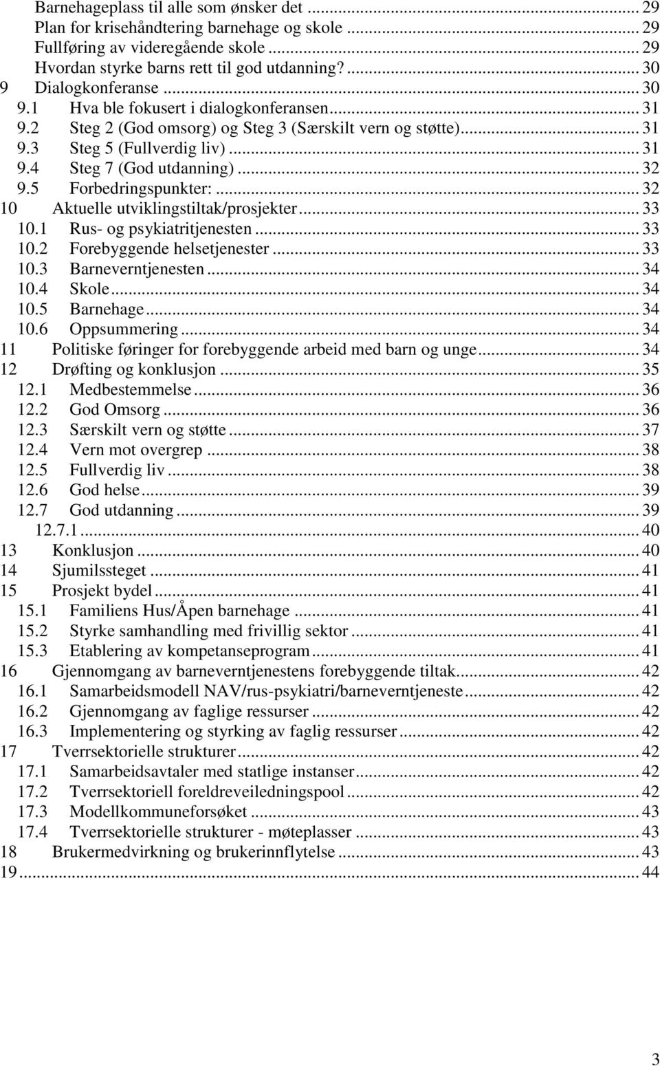 .. 32 9.5 Forbedringspunkter:... 32 10 Aktuelle utviklingstiltak/prosjekter... 33 10.1 Rus- og psykiatritjenesten... 33 10.2 Forebyggende helsetjenester... 33 10.3 Barneverntjenesten... 34 10.4 Skole.