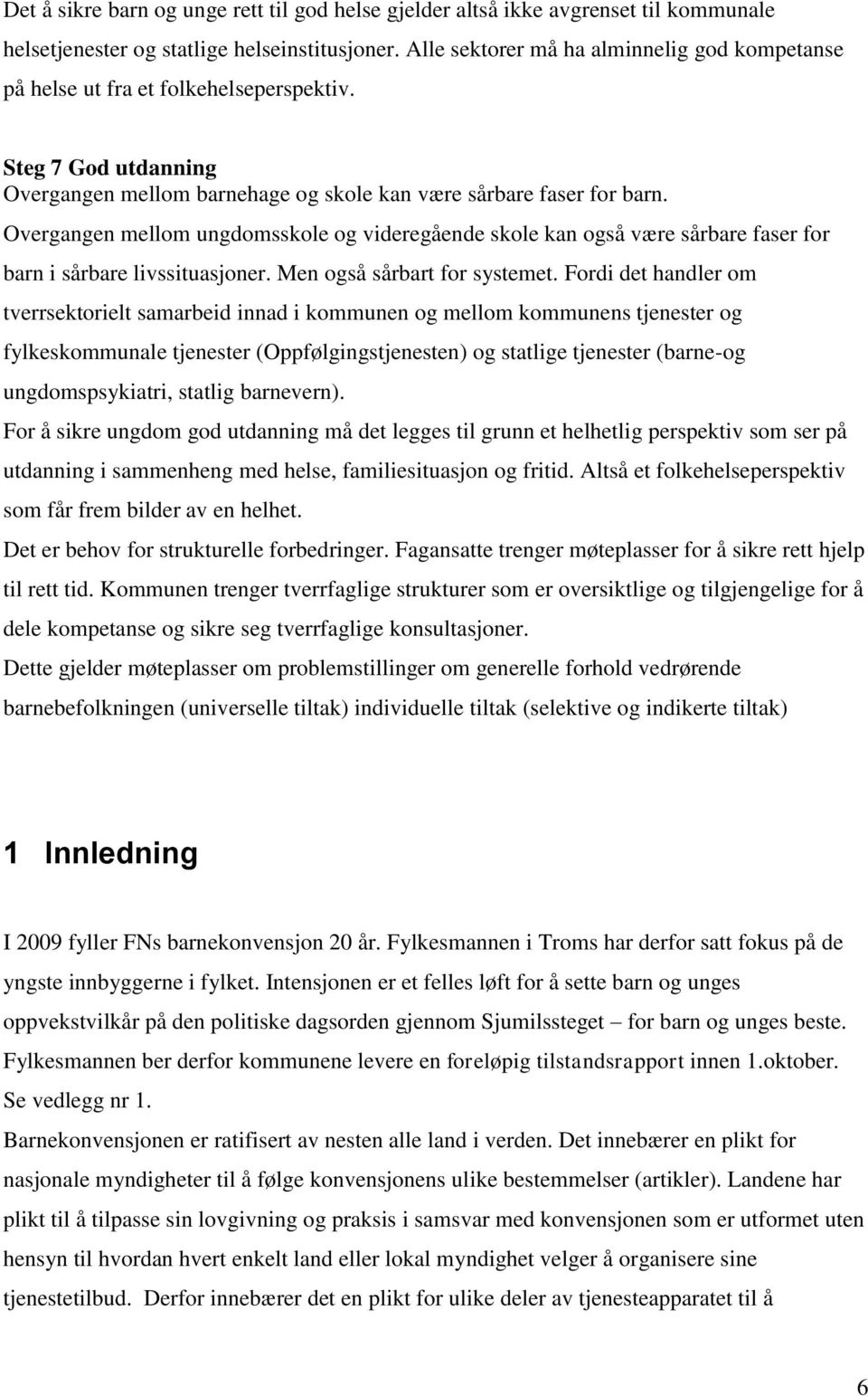 Overgangen mellom ungdomsskole og videregående skole kan også være sårbare faser for barn i sårbare livssituasjoner. Men også sårbart for systemet.