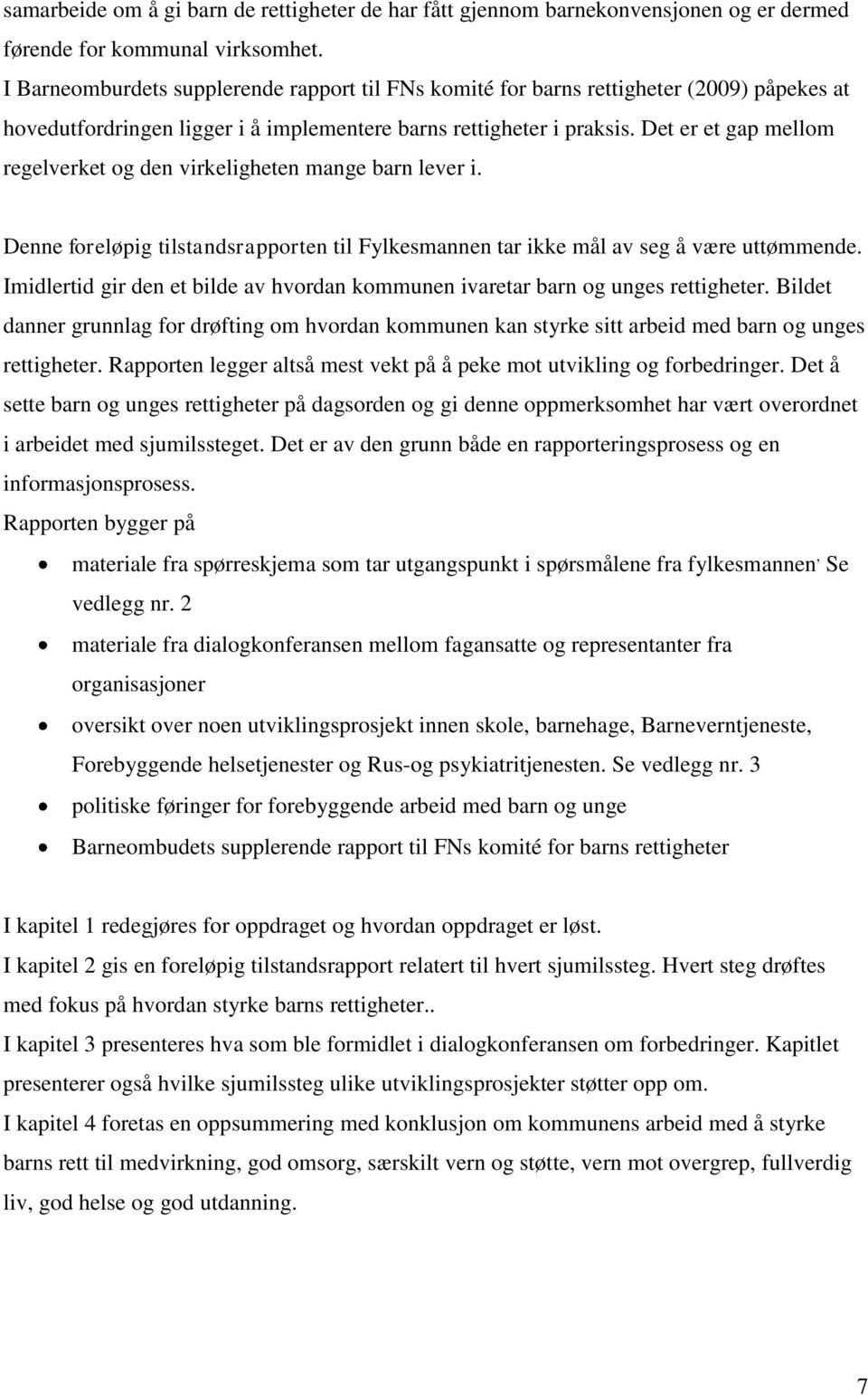 Det er et gap mellom regelverket og den virkeligheten mange barn lever i. Denne foreløpig tilstandsrapporten til Fylkesmannen tar ikke mål av seg å være uttømmende.