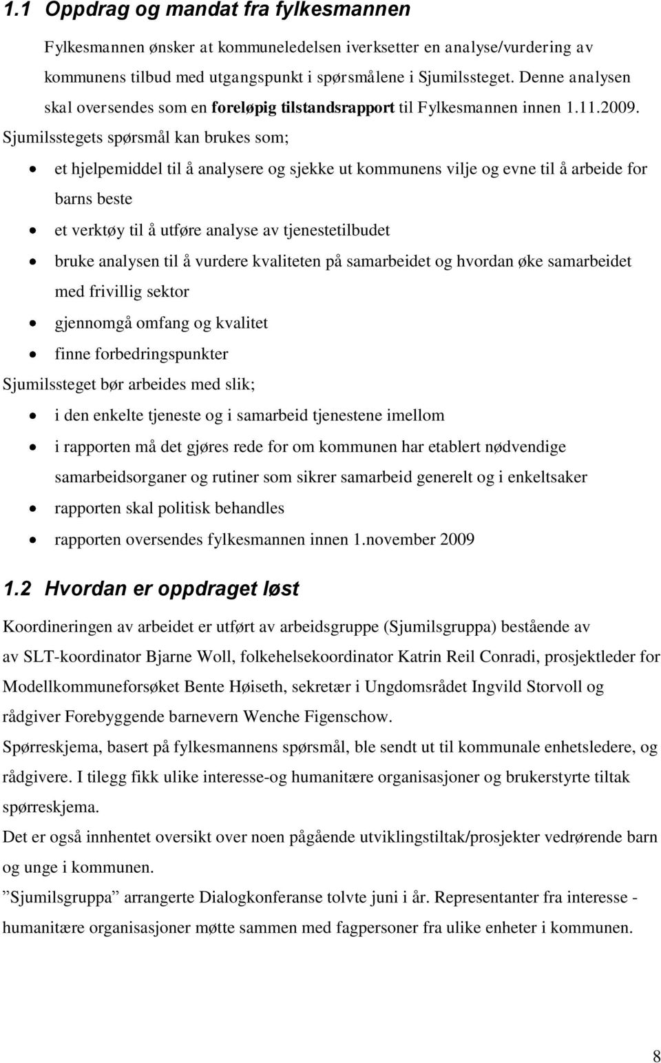 Sjumilsstegets spørsmål kan brukes som; et hjelpemiddel til å analysere og sjekke ut kommunens vilje og evne til å arbeide for barns beste et verktøy til å utføre analyse av tjenestetilbudet bruke