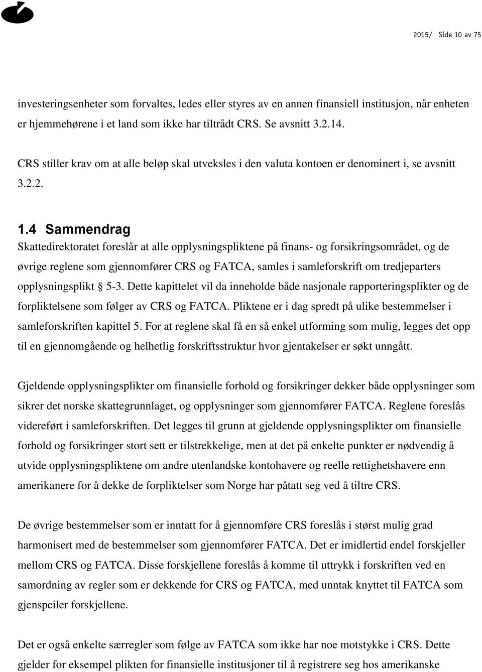 4 Sammendrag Skattedirektoratet foreslår at alle opplysningspliktene på finans- og forsikringsområdet, og de øvrige reglene som gjennomfører CRS og FATCA, samles i samleforskrift om tredjeparters