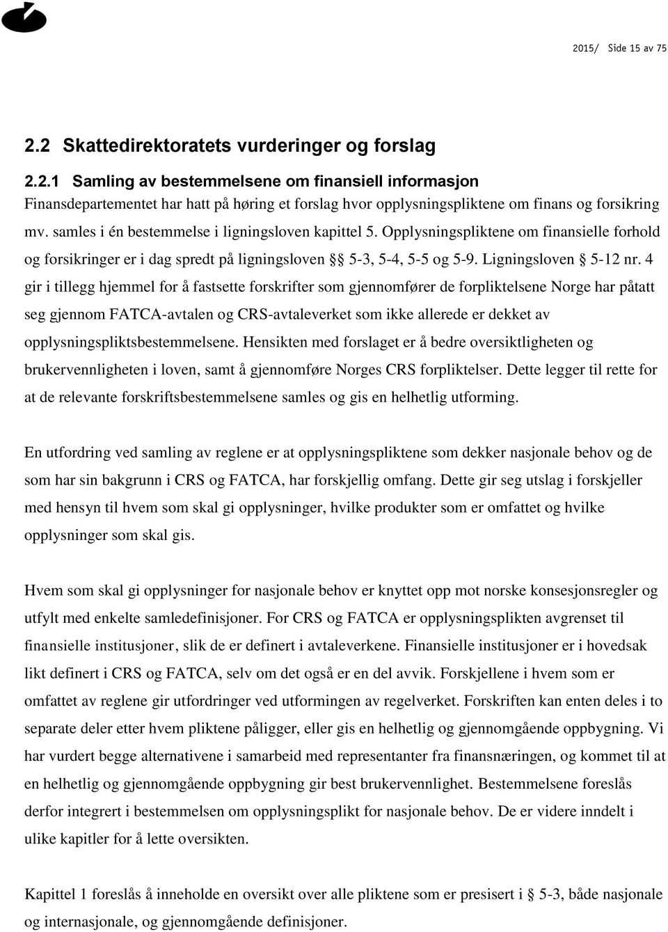 4 gir i tillegg hjemmel for å fastsette forskrifter som gjennomfører de forpliktelsene Norge har påtatt seg gjennom FATCA-avtalen og CRS-avtaleverket som ikke allerede er dekket av