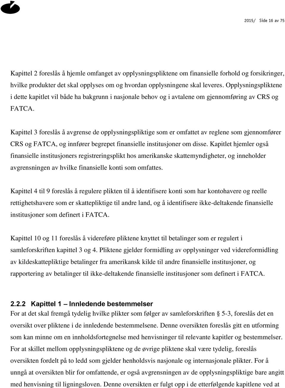 Kapittel 3 foreslås å avgrense de opplysningspliktige som er omfattet av reglene som gjennomfører CRS og FATCA, og innfører begrepet finansielle institusjoner om disse.