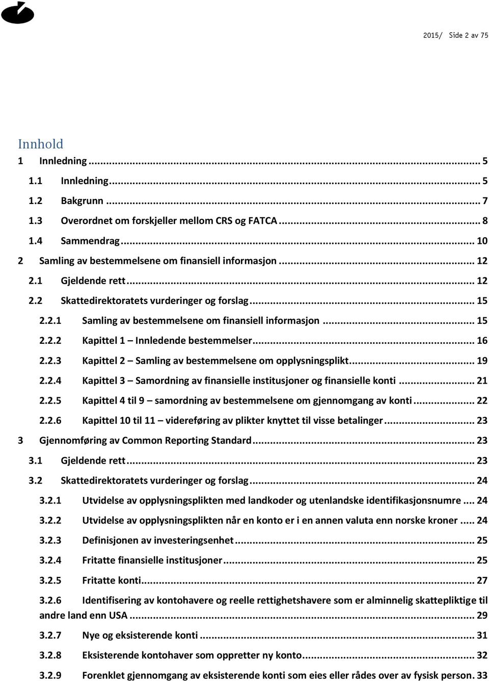 .. 15 2.2.2 Kapittel 1 Innledende bestemmelser... 16 2.2.3 Kapittel 2 Samling av bestemmelsene om opplysningsplikt... 19 2.2.4 Kapittel 3 Samordning av finansielle institusjoner og finansielle konti.