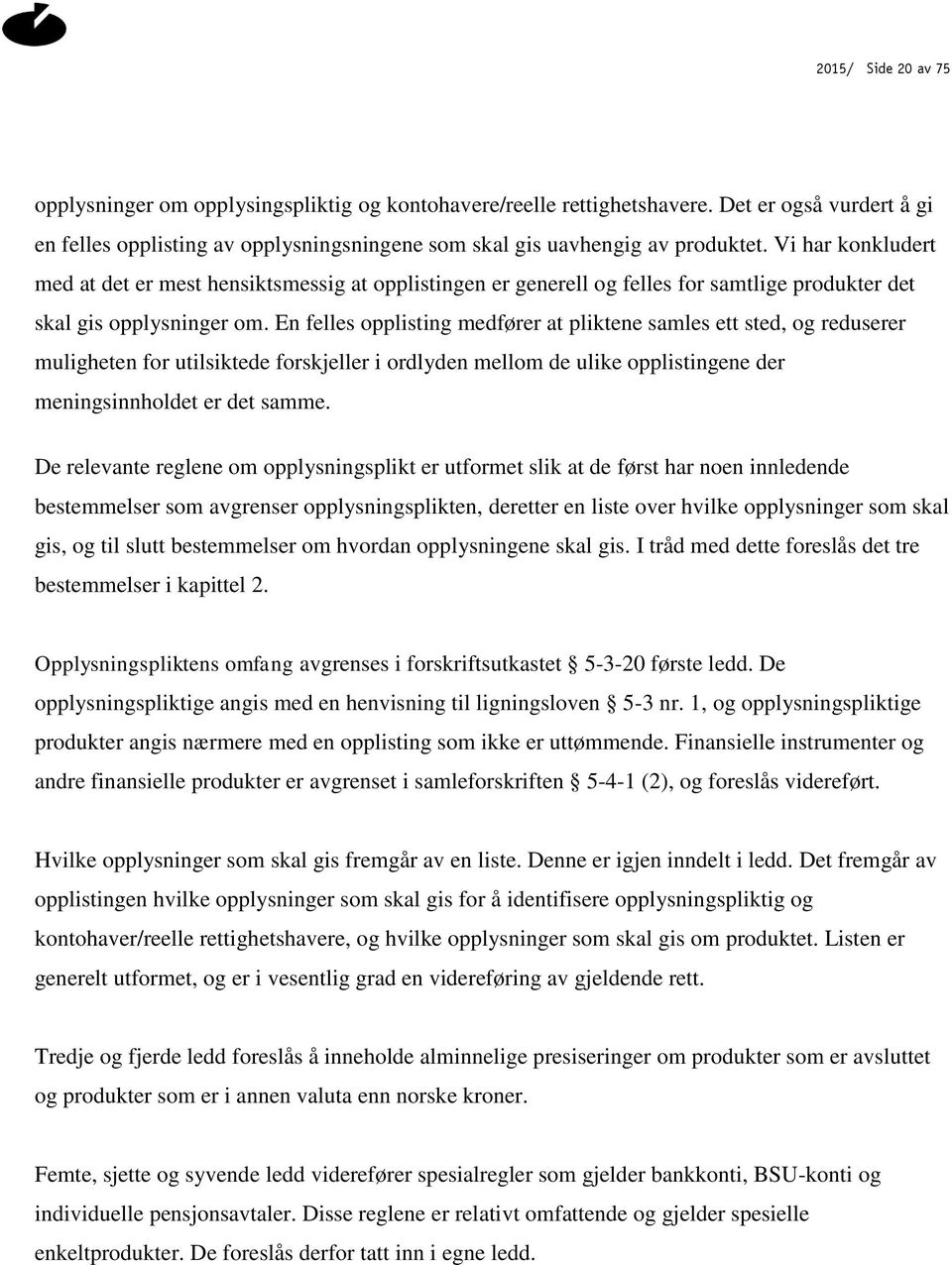 En felles opplisting medfører at pliktene samles ett sted, og reduserer muligheten for utilsiktede forskjeller i ordlyden mellom de ulike opplistingene der meningsinnholdet er det samme.