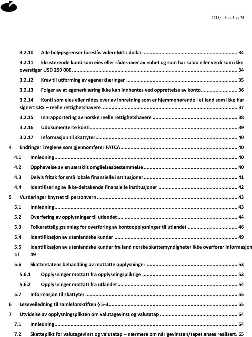 .. 37 3.2.15 Innrapportering av norske reelle rettighetshavere... 38 3.2.16 Udokumenterte konti... 39 3.2.17 Informasjon til skattyter... 40 4 Endringer i reglene som gjennomfører FATCA... 40 4.1 Innledning.