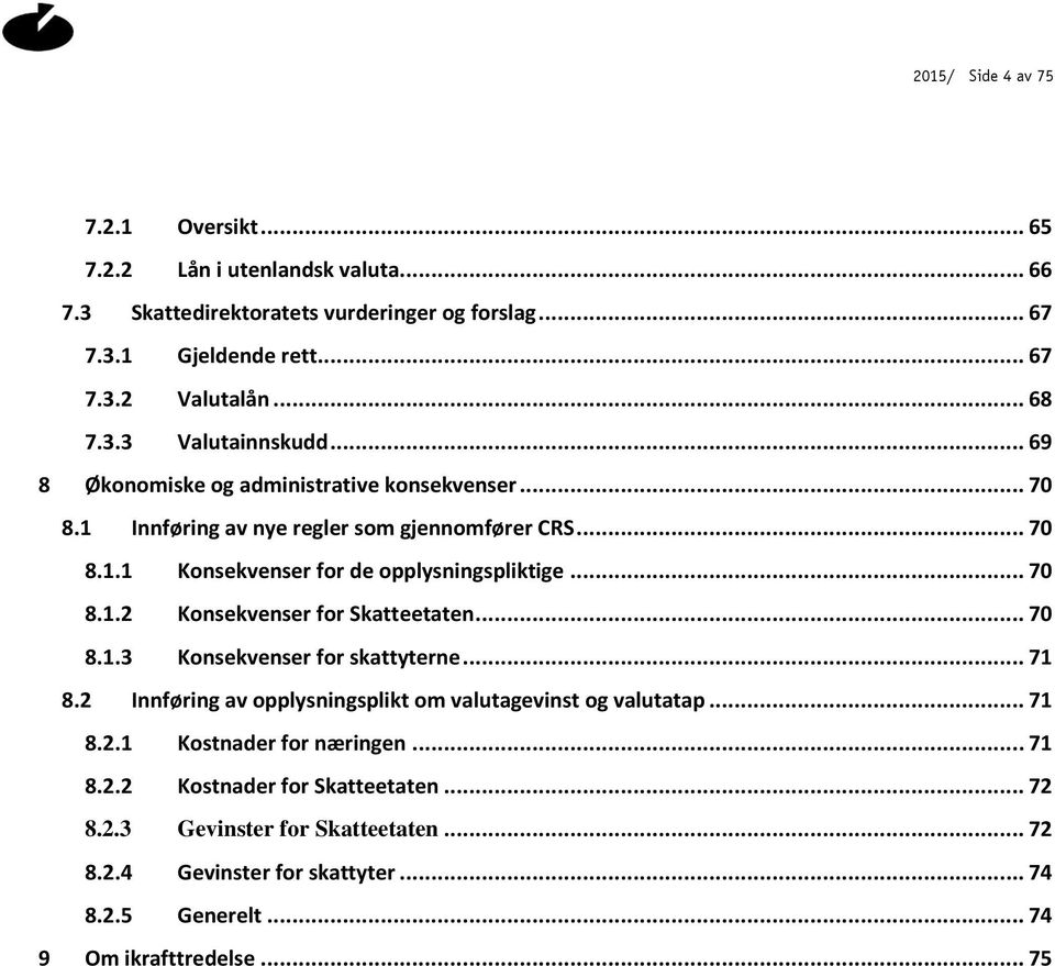 .. 70 8.1.2 Konsekvenser for Skatteetaten... 70 8.1.3 Konsekvenser for skattyterne... 71 8.2 Innføring av opplysningsplikt om valutagevinst og valutatap... 71 8.2.1 Kostnader for næringen.