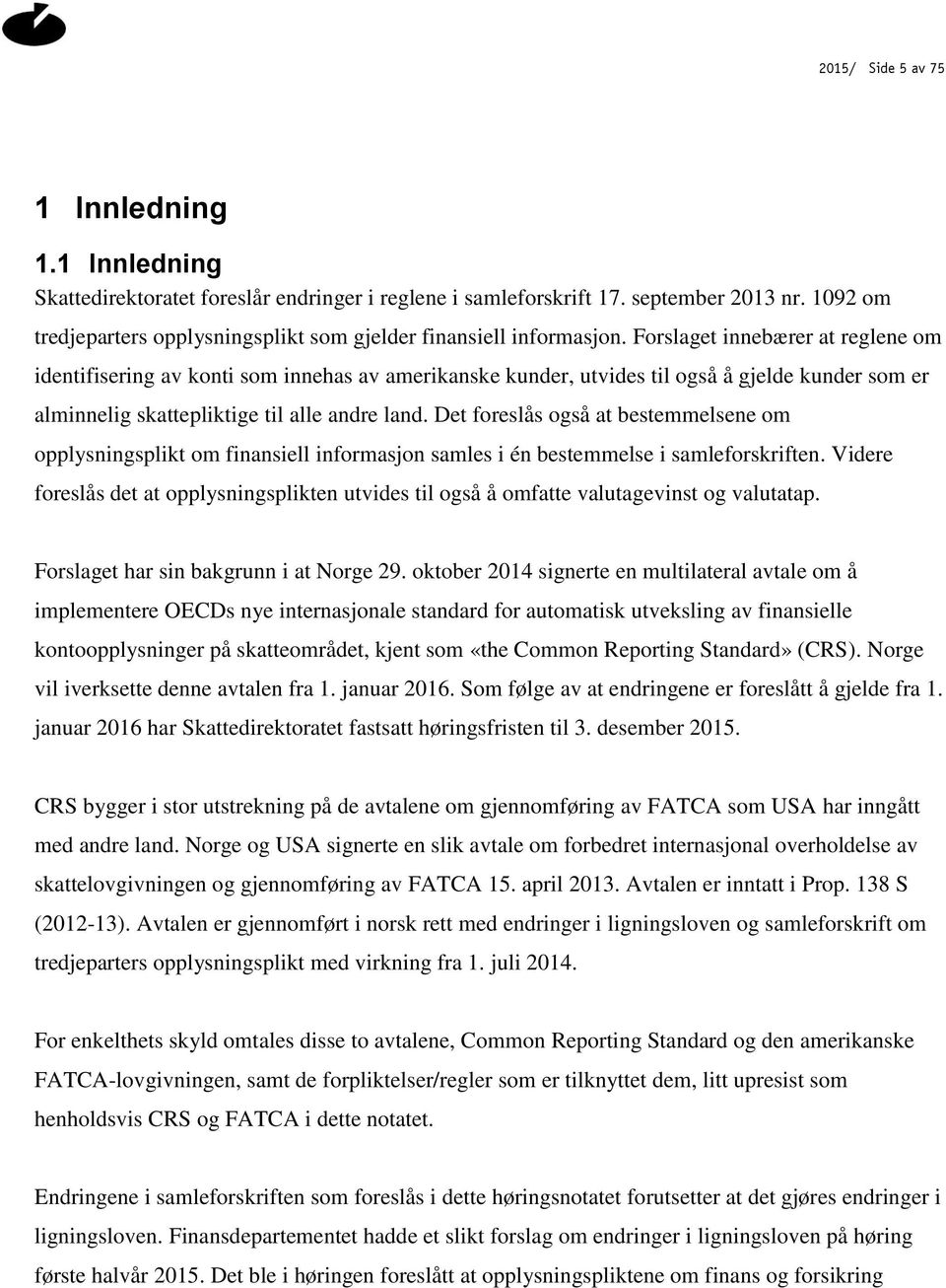 Forslaget innebærer at reglene om identifisering av konti som innehas av amerikanske kunder, utvides til også å gjelde kunder som er alminnelig skattepliktige til alle andre land.