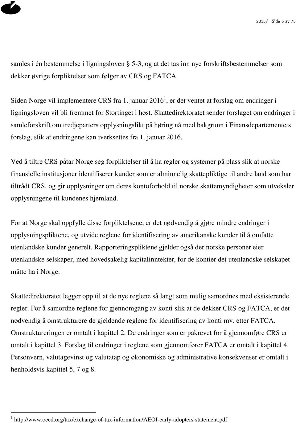 Skattedirektoratet sender forslaget om endringer i samleforskrift om tredjeparters opplysningslikt på høring nå med bakgrunn i Finansdepartementets forslag, slik at endringene kan iverksettes fra 1.