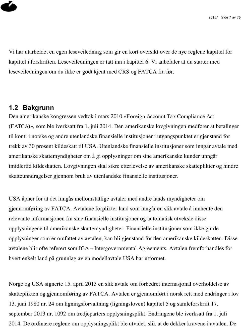 2 Bakgrunn Den amerikanske kongressen vedtok i mars 2010 «Foreign Account Tax Compliance Act (FATCA)», som ble iverksatt fra 1. juli 2014.