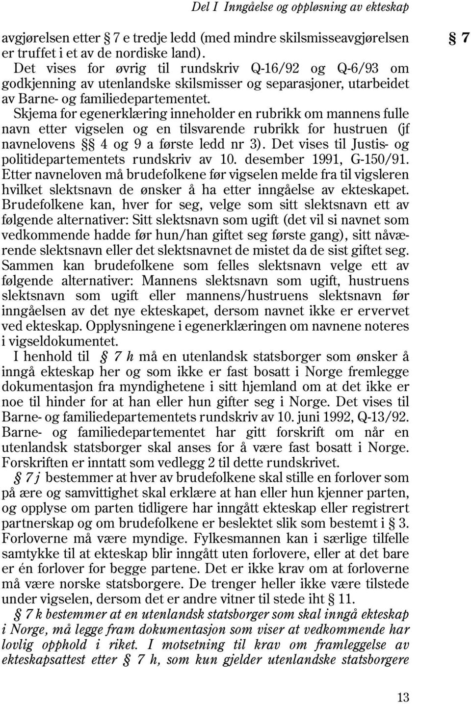 Skjema for egenerklæring inneholder en rubrikk om mannens fulle navn etter vigselen og en tilsvarende rubrikk for hustruen (jf navnelovens 4 og 9 a første ledd nr 3).