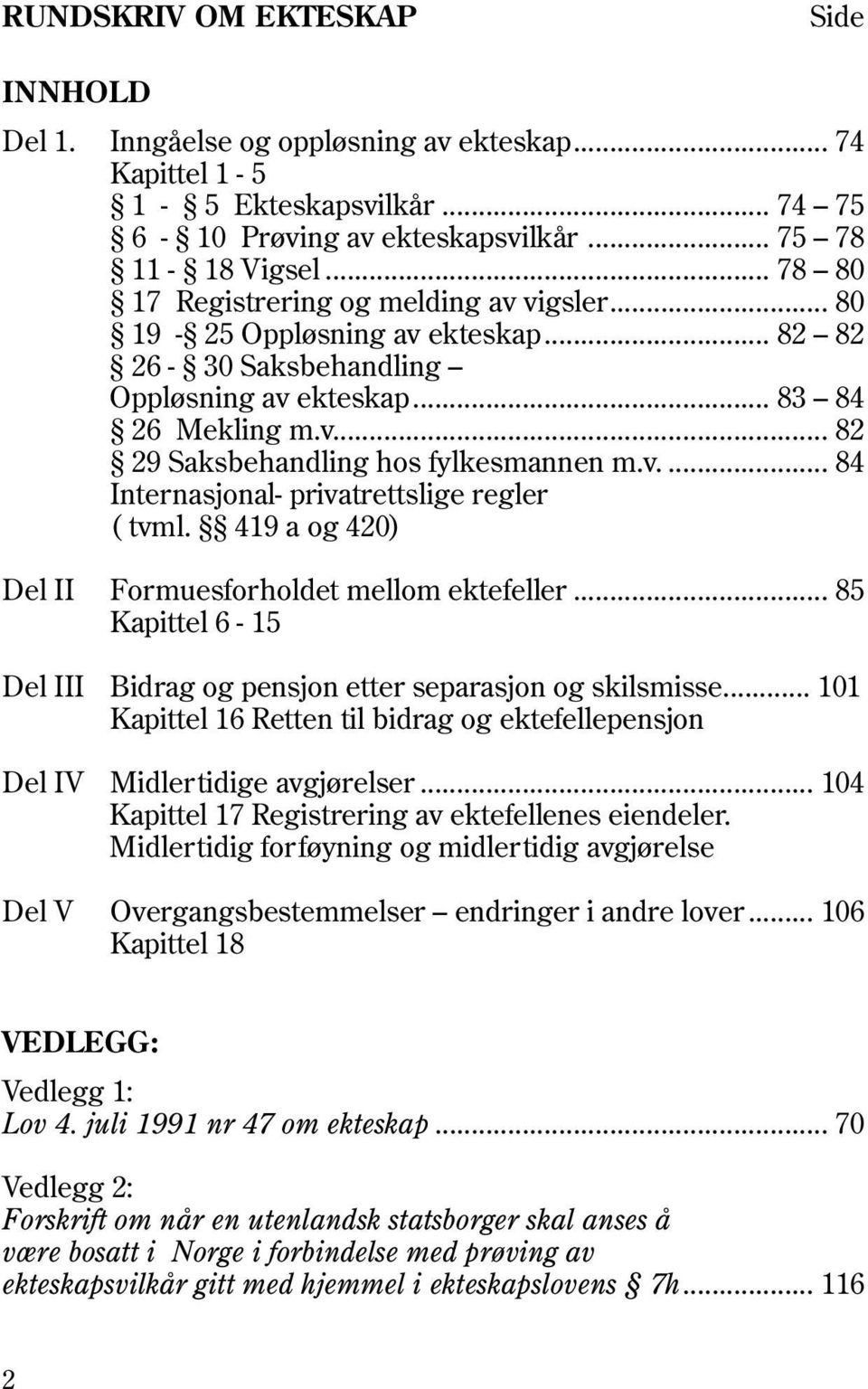 v.... 84 Internasjonal- privatrettslige regler ( tvml. 419 a og 420) Del II Formuesforholdet mellom ektefeller... 85 Kapittel 6-15 Del III Bidrag og pensjon etter separasjon og skilsmisse.