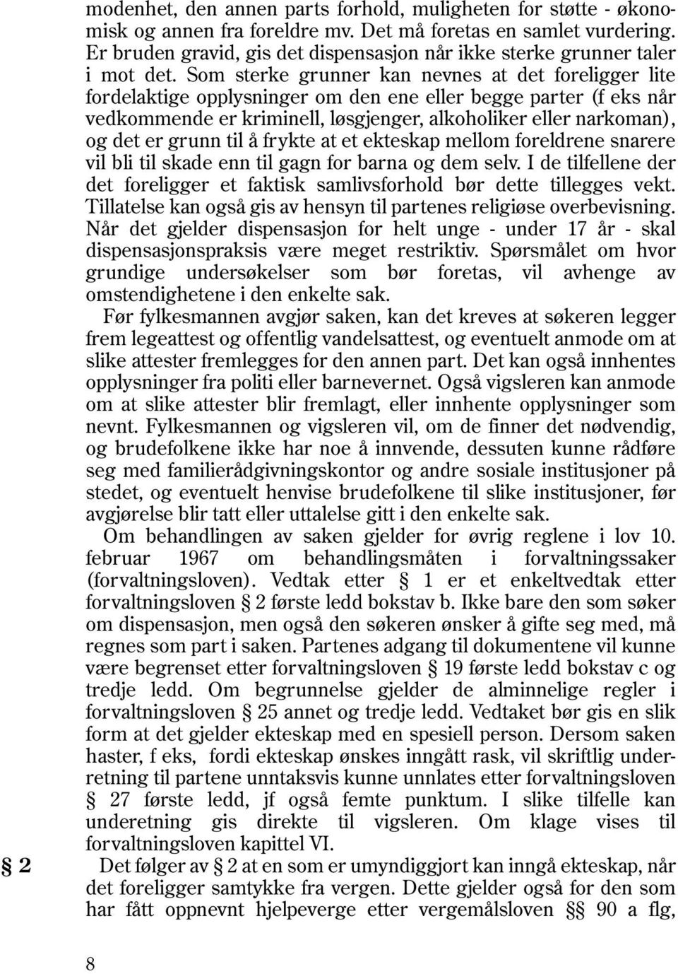 Som sterke grunner kan nevnes at det foreligger lite fordelaktige opplysninger om den ene eller begge parter (f eks når vedkommende er kriminell, løsgjenger, alkoholiker eller narkoman), og det er