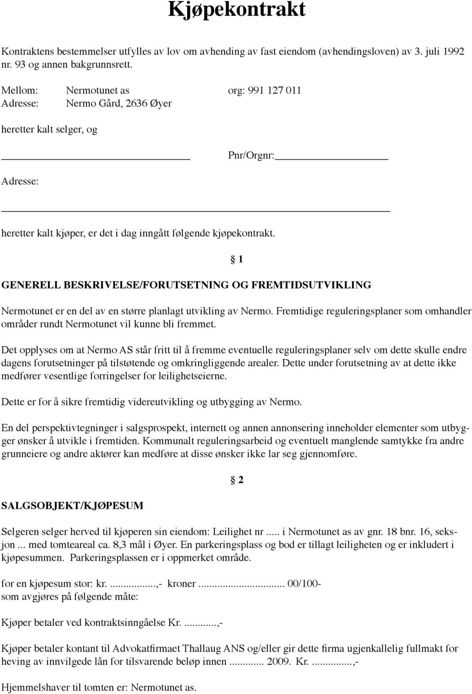 GENERELL BESKRIVELSE/FORUTSETNING OG FREMTIDSUTVIKLING 1 Nermotunet er en del av en større planlagt utvikling av Nermo.