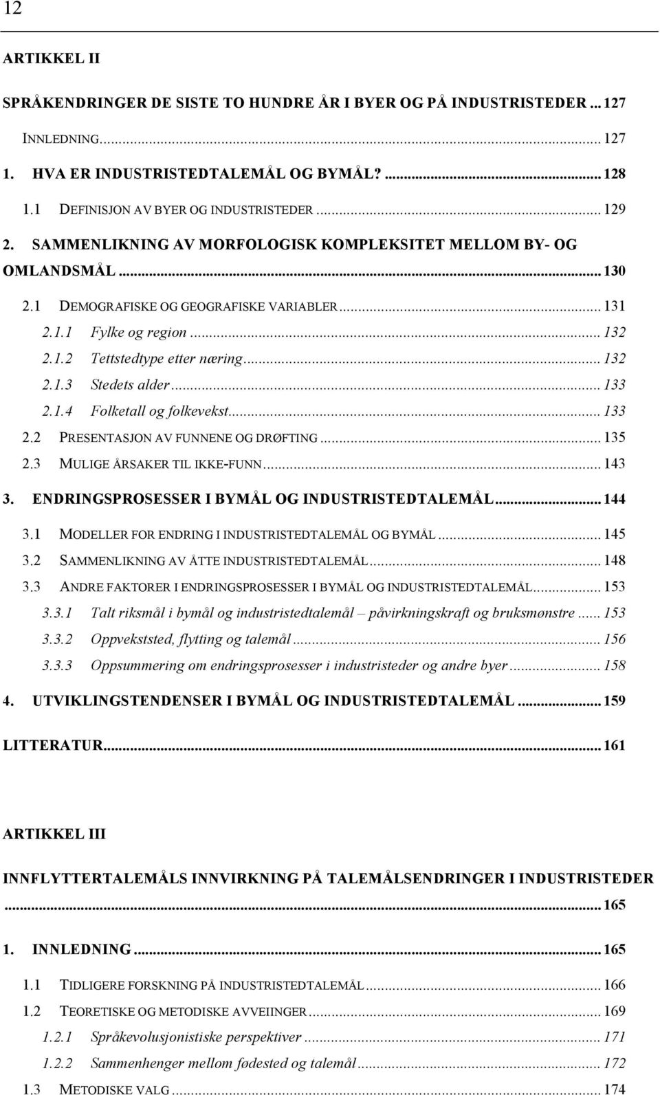 .. 133 2.1.4 Folketall og folkevekst... 133 2.2 PRESENTASJON AV FUNNENE OG DRØFTING... 135 2.3 MULIGE ÅRSAKER TIL IKKE-FUNN... 143 3. ENDRINGSPROSESSER I BYMÅL OG INDUSTRISTEDTALEMÅL... 144 3.