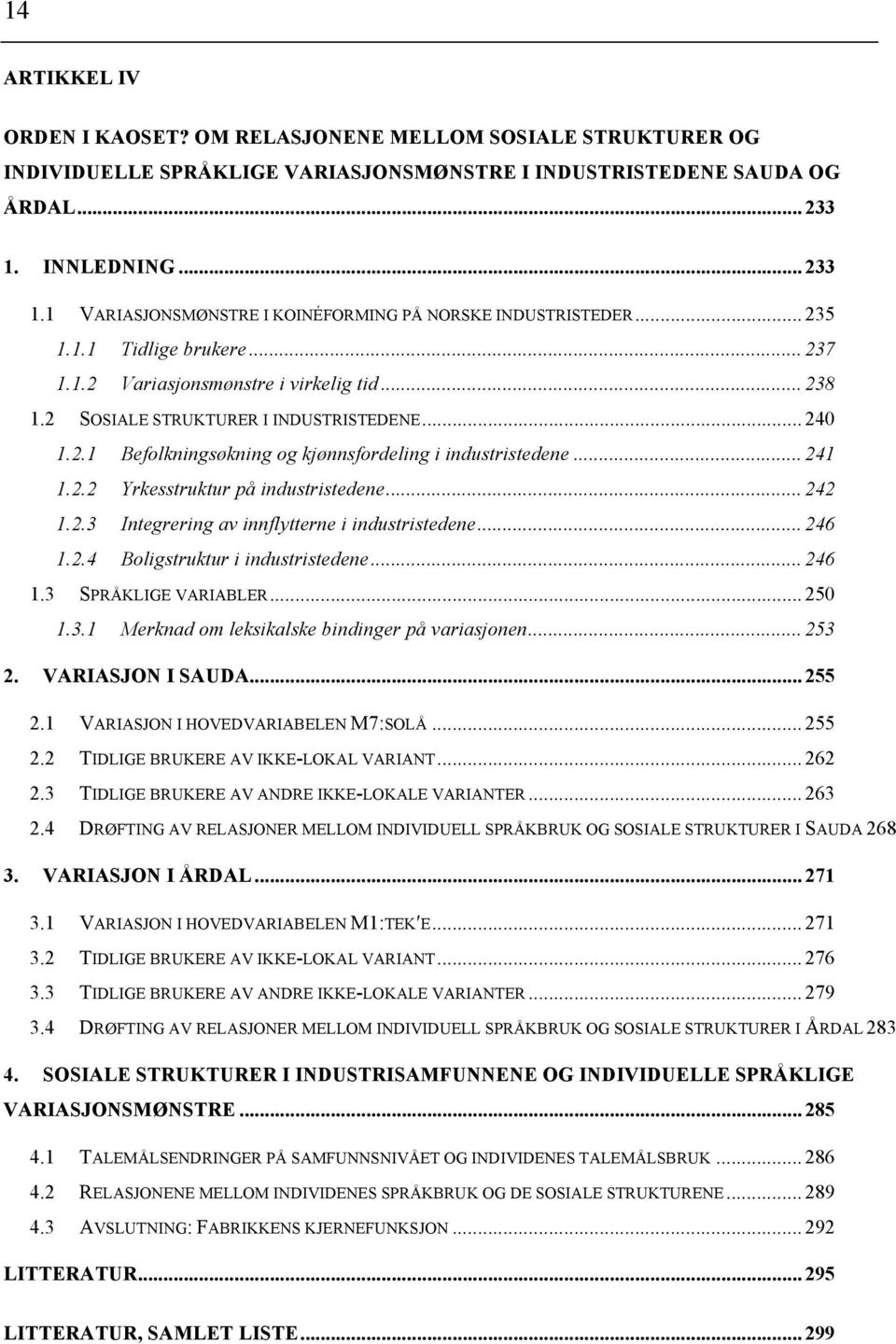 2 SOSIALE STRUKTURER I INDUSTRISTEDENE... 240 1.2.1 Befolkningsøkning og kjønnsfordeling i industristedene... 241 1.2.2 Yrkesstruktur på industristedene... 242 1.2.3 Integrering av innflytterne i industristedene.