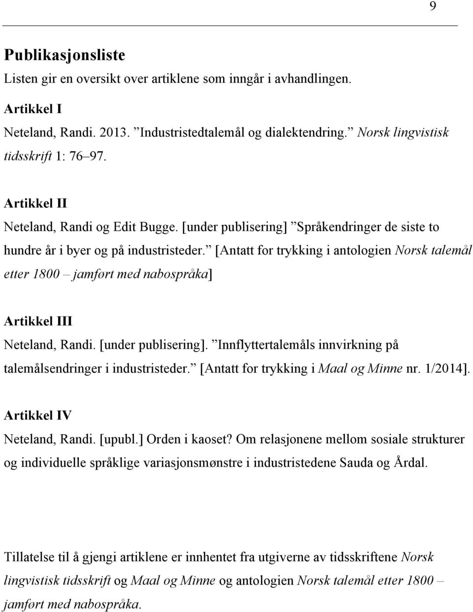 [Antatt for trykking i antologien Norsk talemål etter 1800 jamført med nabospråka] Artikkel III Neteland, Randi. [under publisering].