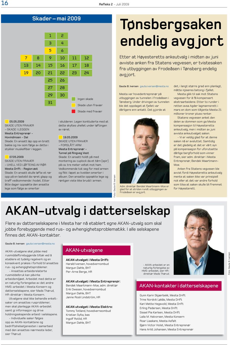 Etter åtte dager oppsøkte den ansatte lege som følge av smerter Skader mai 2009 1 2 3 4 5 6 7 8 9 10 11 12 13 14 15 16 17 18 19 20 21 22 23 24 25 26 27 28 29 30 31 Ingen skade Skade uten fravær Skade