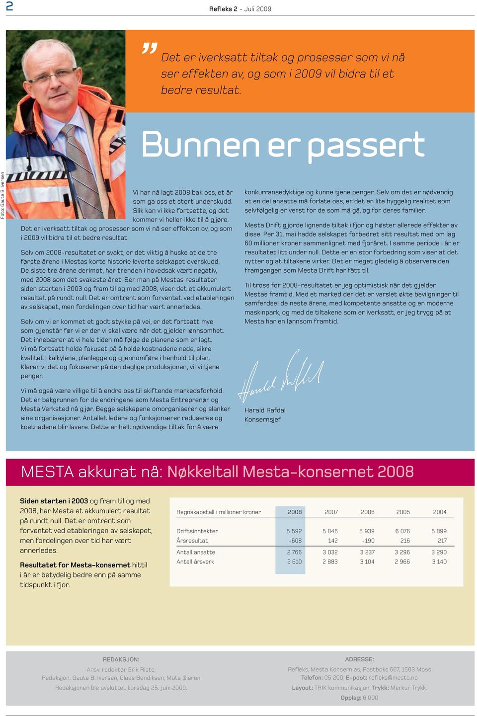 Det er iverksatt tiltak og prosesser som vi nå ser effekten av, og som i 2009 vil bidra til et bedre resultat.